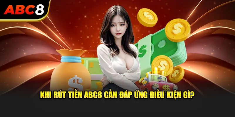 Hình ảnh minh họa điều kiện rút tiền tại ABC8 với biểu tượng tài liệu, dấu check xác nhận và giao diện rút tiền trực quan